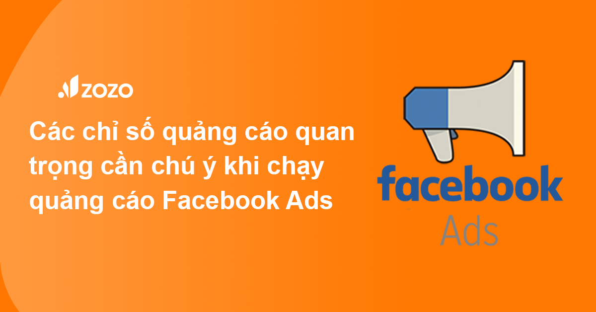 Các chỉ số quảng cáo quan trọng cần chú ý khi chạy quảng cáo Facebook Ads